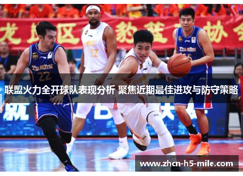 联盟火力全开球队表现分析 聚焦近期最佳进攻与防守策略