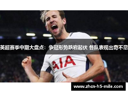 英超赛季中期大盘点:争冠形势跌宕起伏 各队表现出奇不意 英超赛季中期大盘点:争冠形势跌宕起伏 各队表现出奇不意