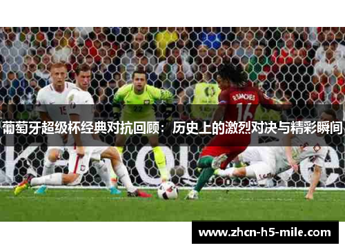 葡萄牙超级杯经典对抗回顾：历史上的激烈对决与精彩瞬间