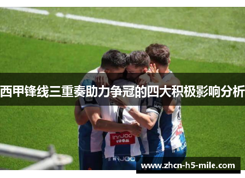 西甲锋线三重奏助力争冠的四大积极影响分析 西甲锋线三重奏助力争冠的四大积极影响分析