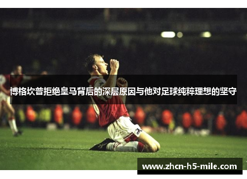 博格坎普拒绝皇马背后的深层原因与他对足球纯粹理想的坚守 博格坎普拒绝皇马背后的深层原因与他对足球纯粹理想的坚守