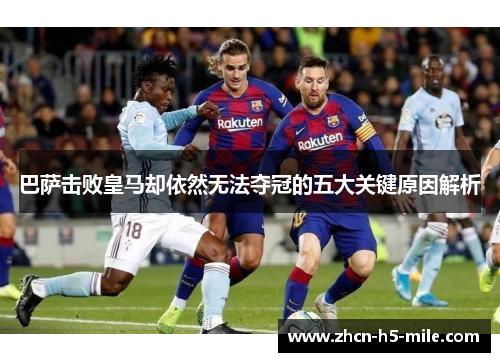 巴萨击败皇马却依然无法夺冠的五大关键原因解析
