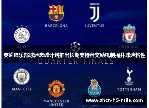 英超俱乐部球迷忠诚计划推出长期支持者奖励机制提升球迷粘性 英超俱乐部球迷忠诚计划推出长期支持者奖励机制提升球迷粘性