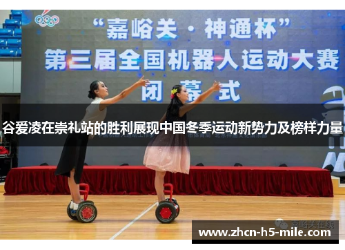 谷爱凌在崇礼站的胜利展现中国冬季运动新势力及榜样力量