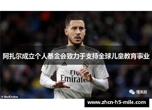 阿扎尔成立个人基金会致力于支持全球儿童教育事业 阿扎尔成立个人基金会致力于支持全球儿童教育事业