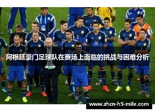 阿根廷豪门足球队在赛场上面临的挑战与困难分析
