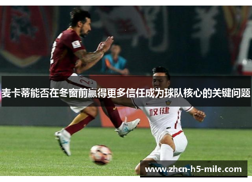 麦卡蒂能否在冬窗前赢得更多信任成为球队核心的关键问题