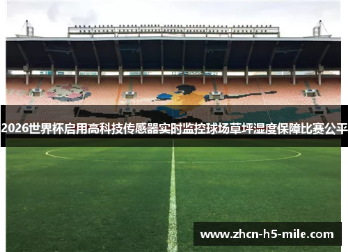 2026世界杯启用高科技传感器实时监控球场草坪湿度保障比赛公平 2026世界杯启用高科技传感器实时监控球场草坪湿度保障比赛公平